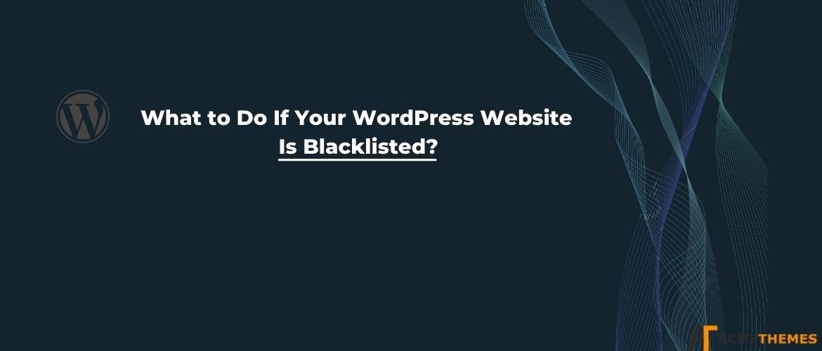 What to Do If Your WordPress Website Is Blacklisted?