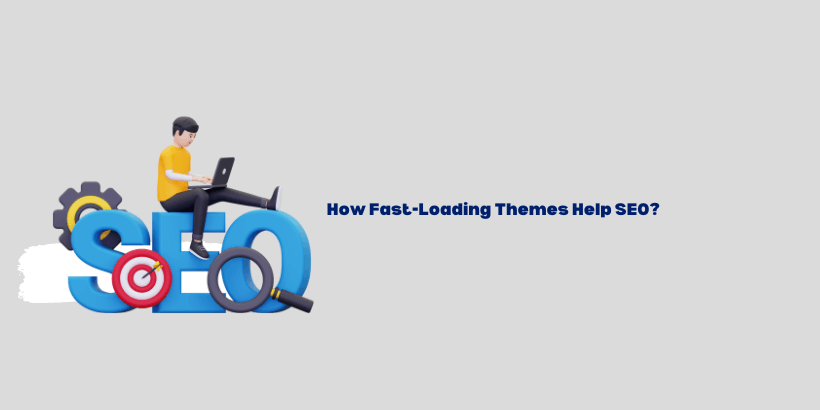 How-Fast-Loading-Themes-Help-SEO-Why Fast-Loading-Themes-Improve-Your-SEO-and-Sales?