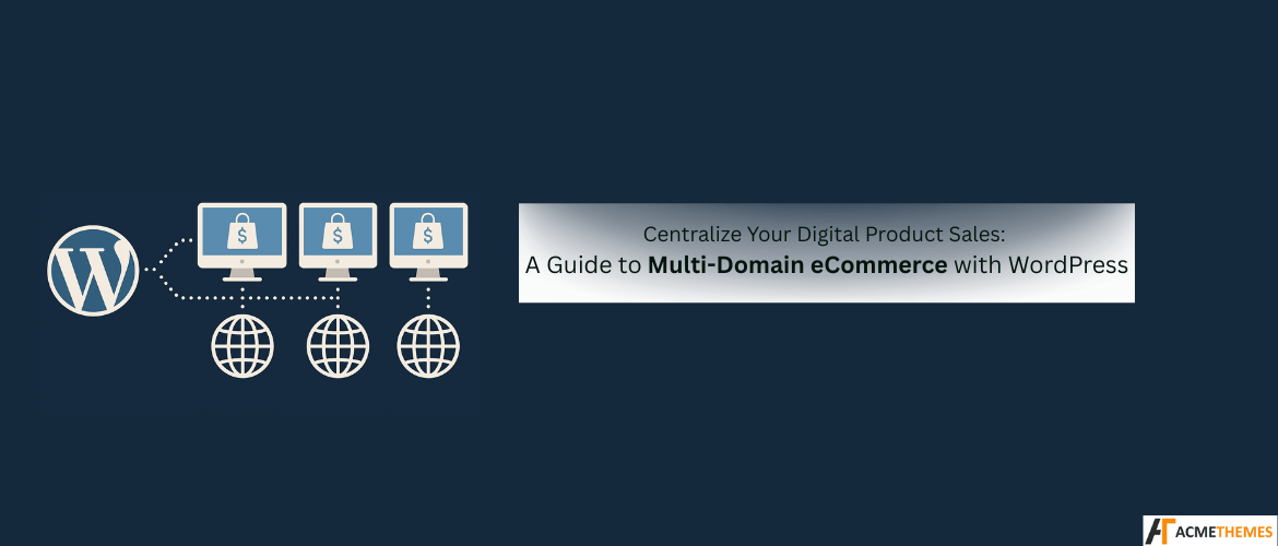 centralize-your-digital-product-sales-a-guide-to-multi-domain-ecommerce-with-wordpress