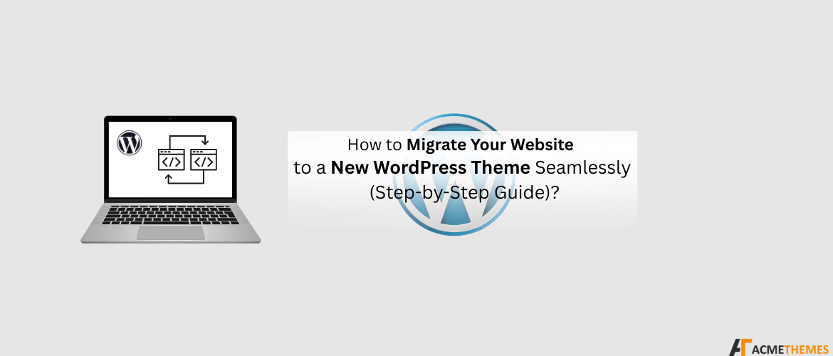 How-to-Migrate-Your-Website-to-a-New-WordPress-Theme-Seamlessly-Step-by-Step-Guide